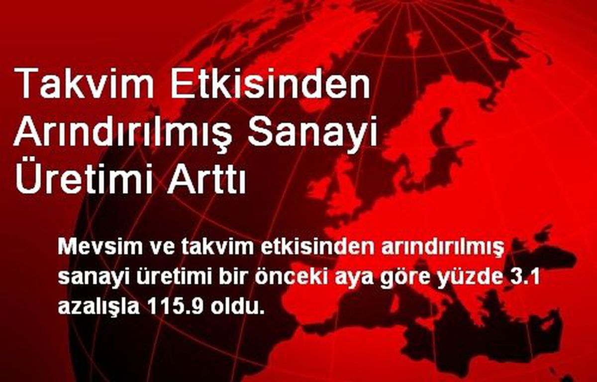 Takvim Etkisinden Arındırılmış Sanayi Üretimi Arttı