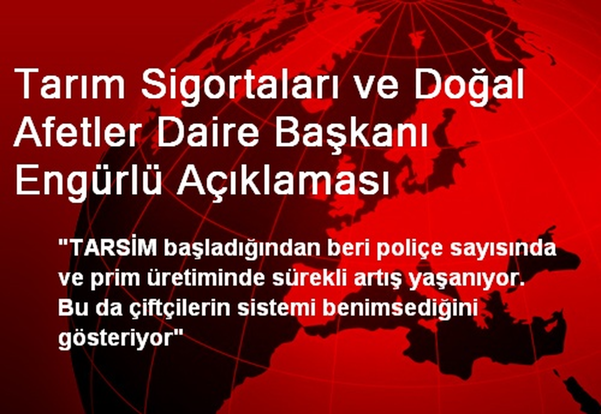Tarım Sigortaları ve Doğal Afetler Daire Başkanı Engürlü Açıklaması