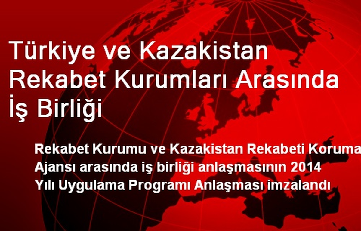 Türkiye ve Kazakistan Rekabet Kurumları Arasında İş Birliği