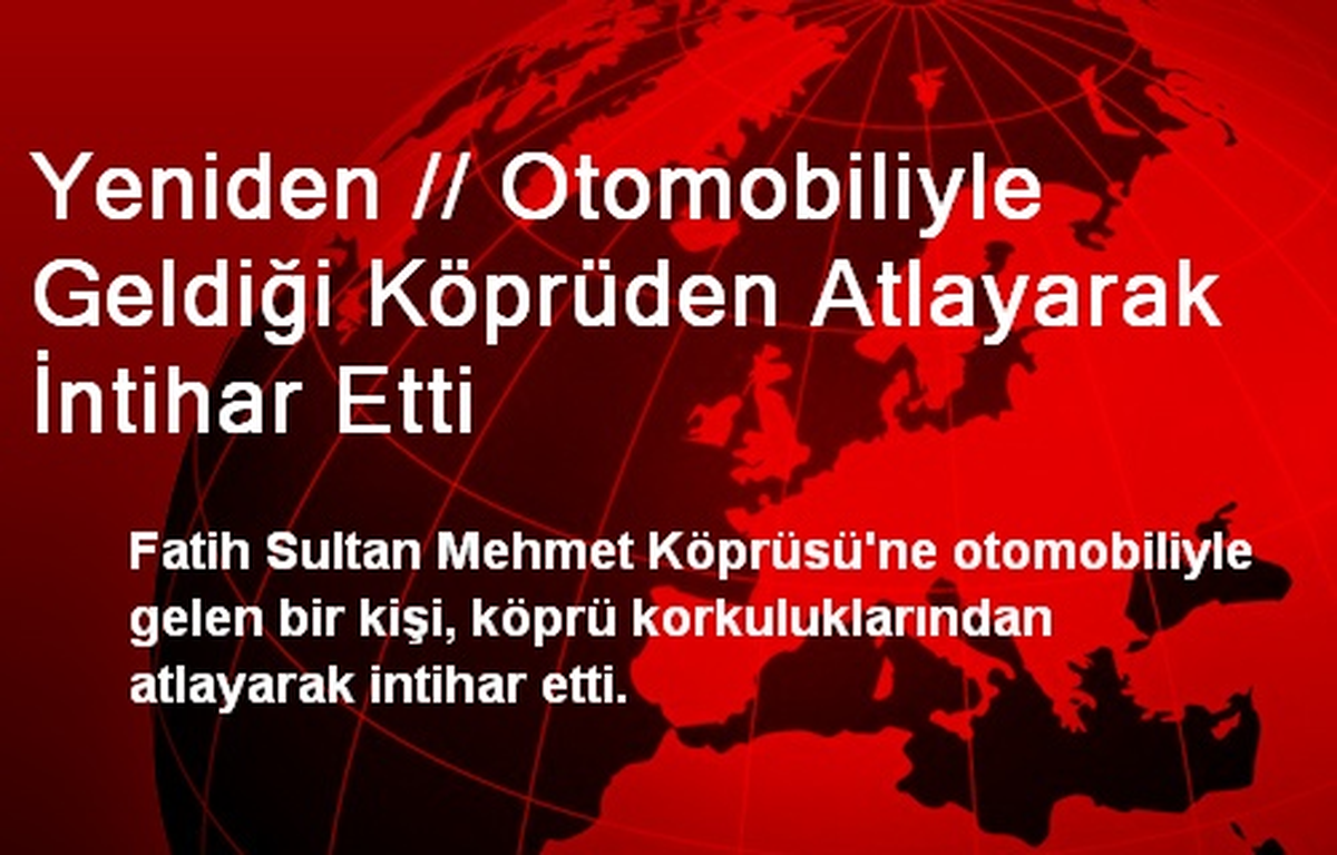 Yeniden // Otomobiliyle Geldiği Köprüden Atlayarak İntihar Etti