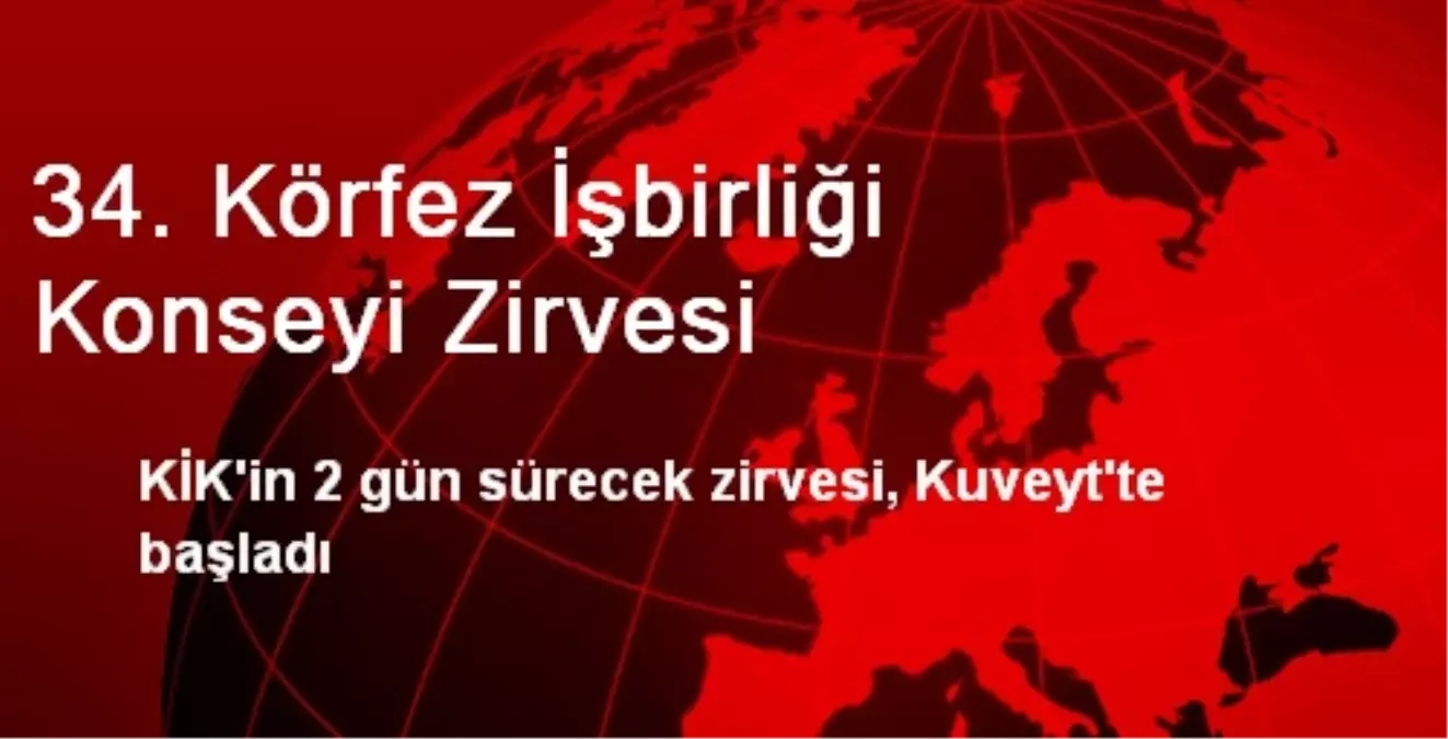 34. Körfez İşbirliği Konseyi Zirvesi Kuveyt\'te Başladı