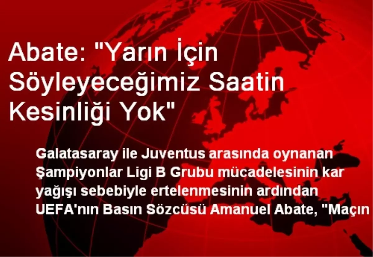 Abate: "Yarın İçin Söyleyeceğimiz Saatin Kesinliği Yok"