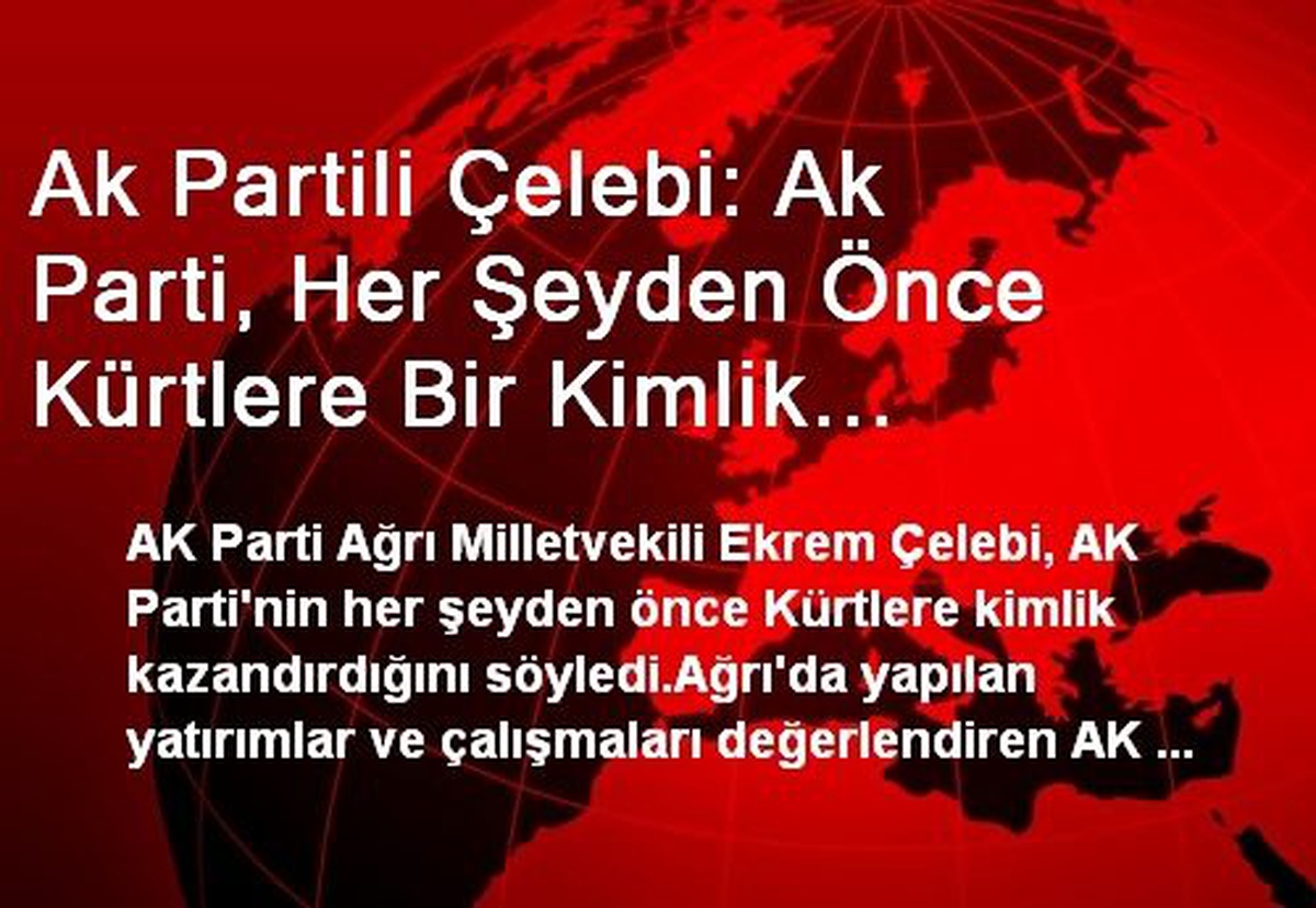Ak Partili Çelebi: Ak Parti, Her Şeyden Önce Kürtlere Bir Kimlik Kazandırdı