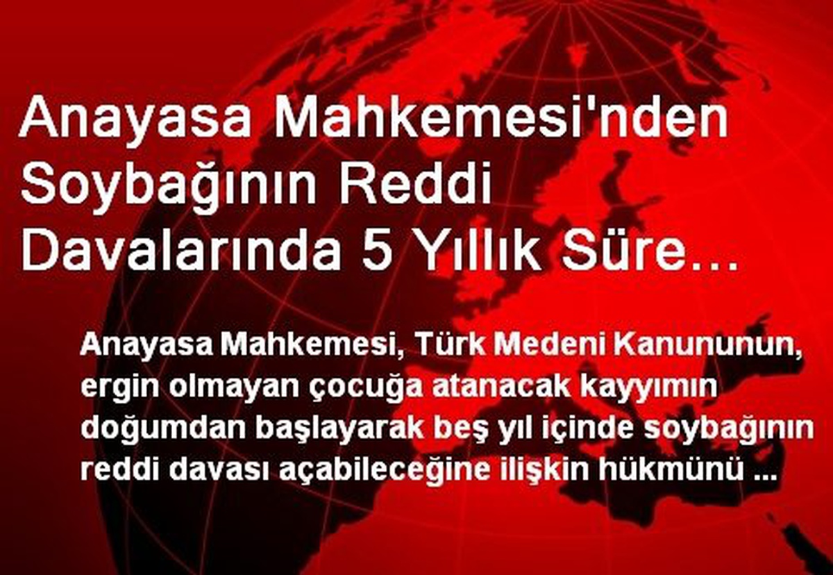 Anayasa Mahkemesi\'nden Soybağının Reddi Davalarında 5 Yıllık Süre Sınırına İptal