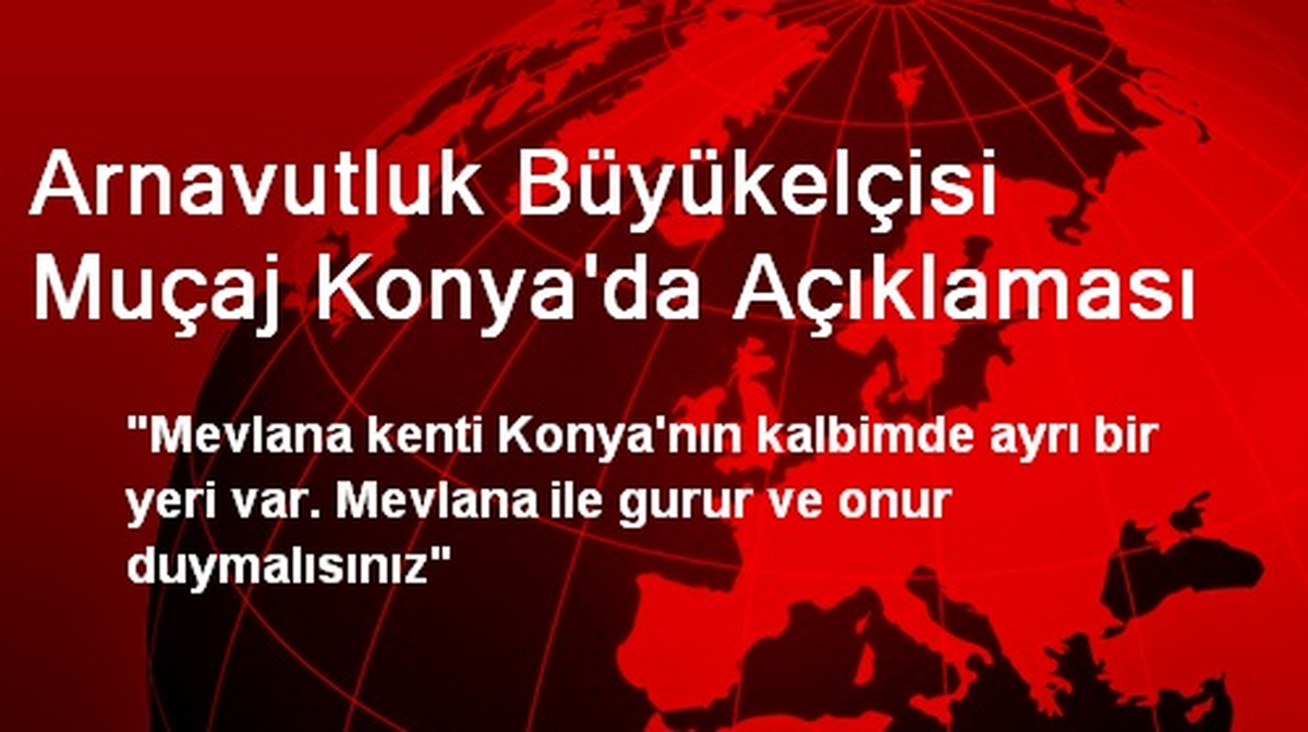 Arnavutluk Büyükelçisi Muçaj Konya\'da Açıklaması