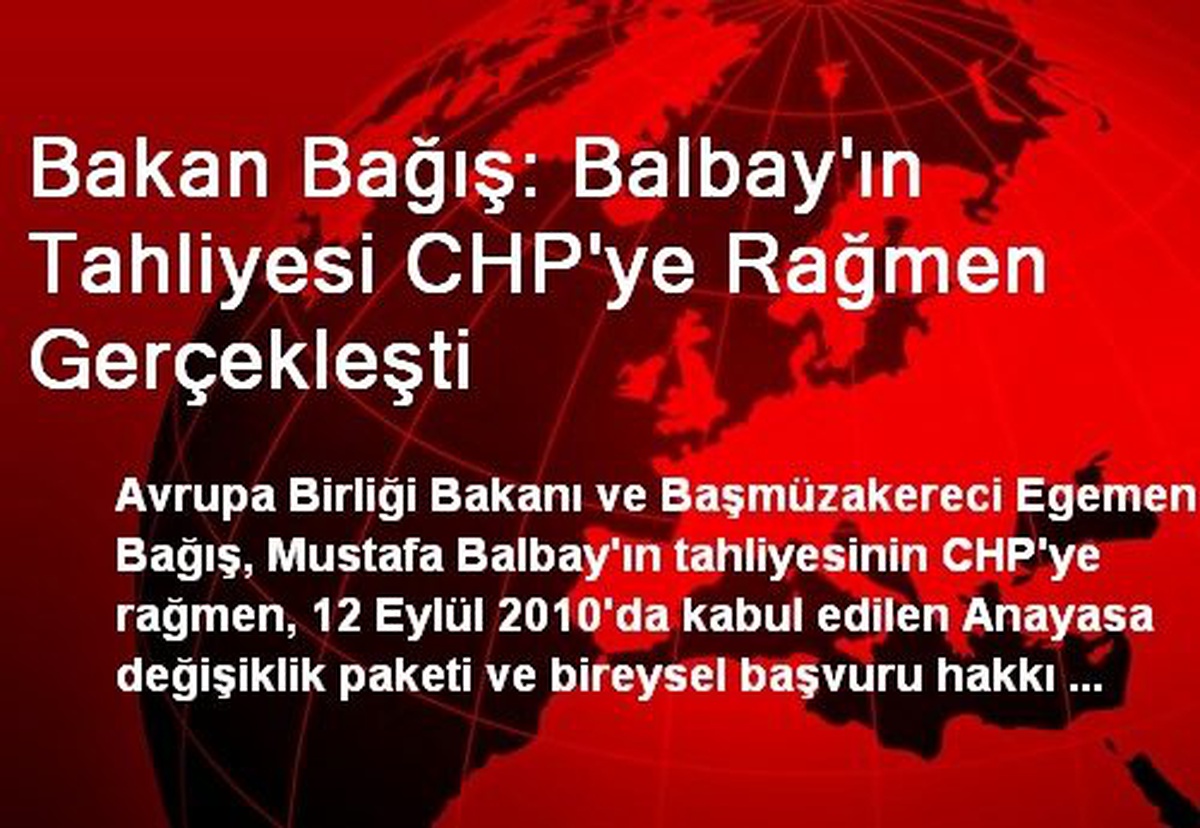 Bakan Bağış: Balbay\'ın Tahliyesi CHP\'ye Rağmen Gerçekleşti