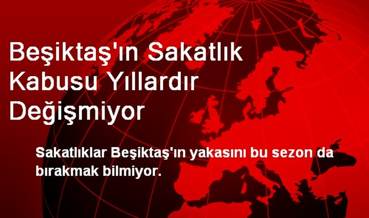 Beşiktaş\'ın Sakatlık Kabusu Yıllardır Değişmiyor