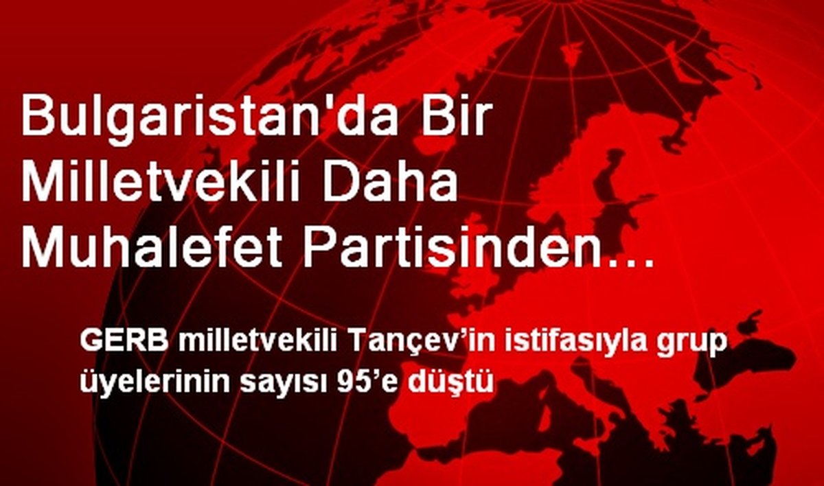 Bulgaristan\'da Bir Milletvekili Daha Muhalefet Partisinden Ayrıldı