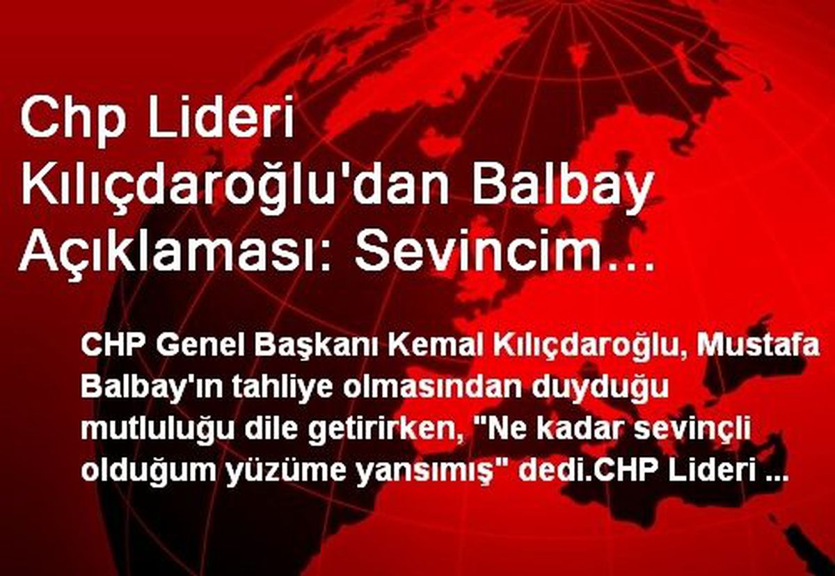 Chp Lideri Kılıçdaroğlu\'dan Balbay Açıklaması: Sevincim Yüzüme Yansıdı