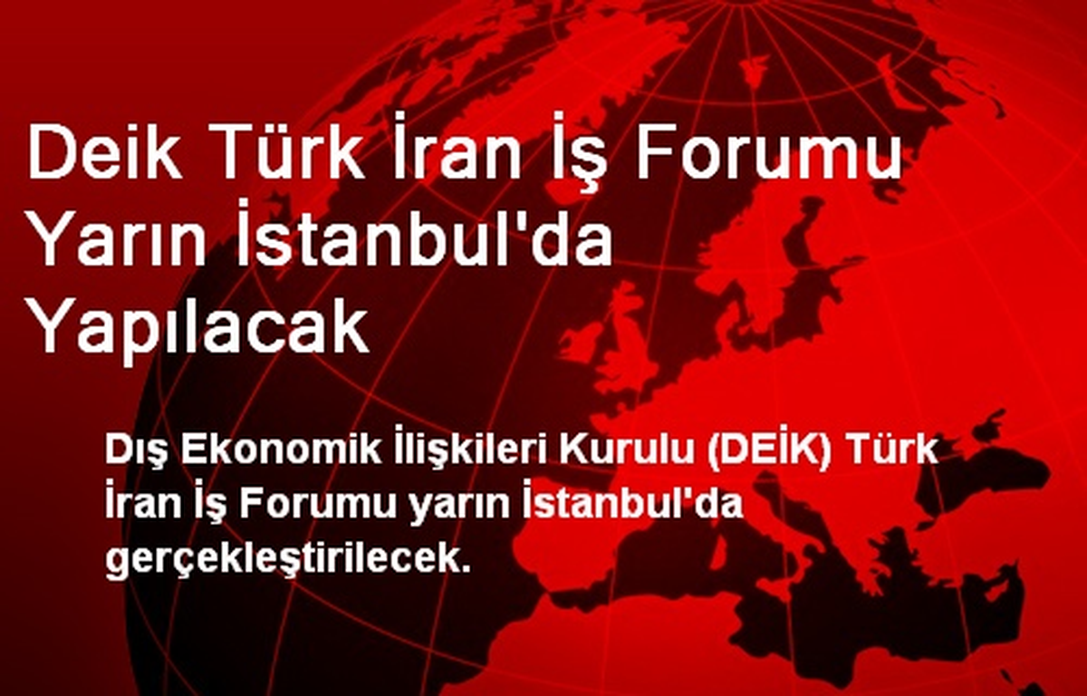Deik Türk İran İş Forumu Yarın İstanbul\'da Yapılacak