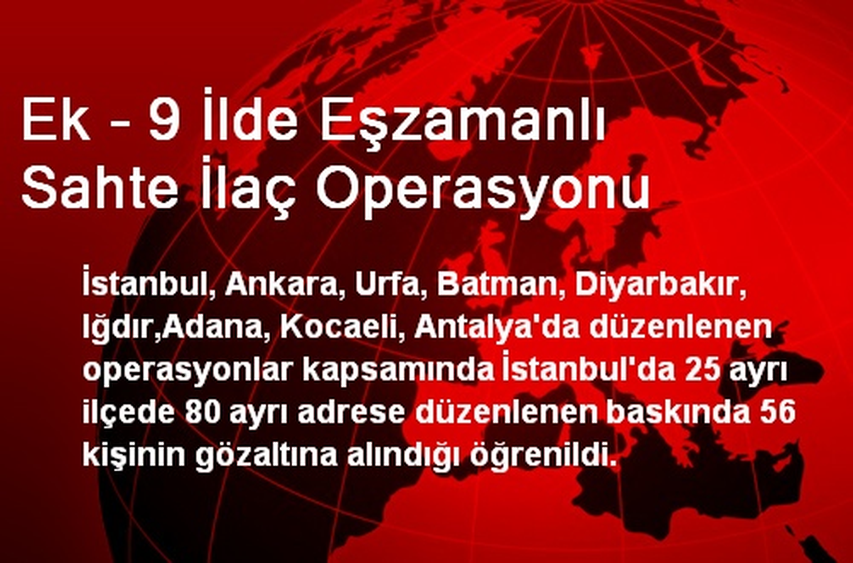 Ek - 9 İlde Eşzamanlı Sahte İlaç Operasyonu