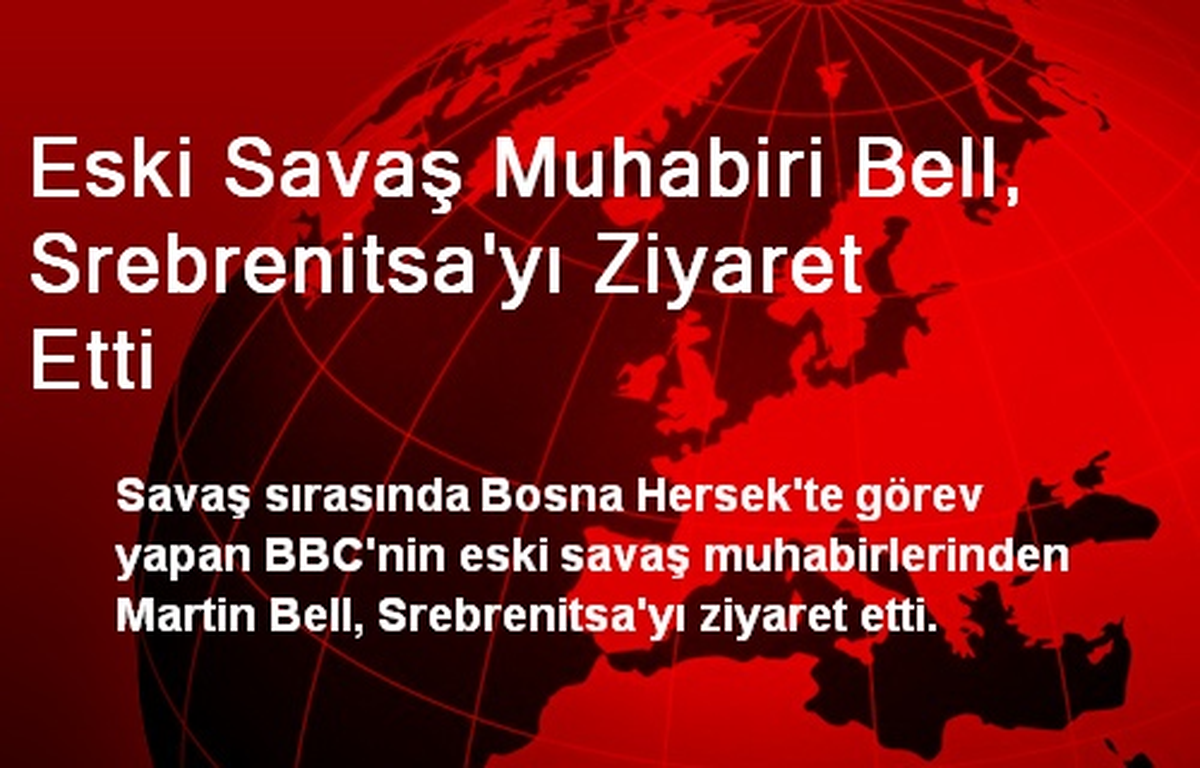 Eski Savaş Muhabiri Bell, Srebrenitsa\'yı Ziyaret Etti