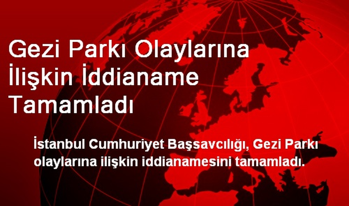Gezi Parkı Olaylarına İlişkin İddianame Tamamladı