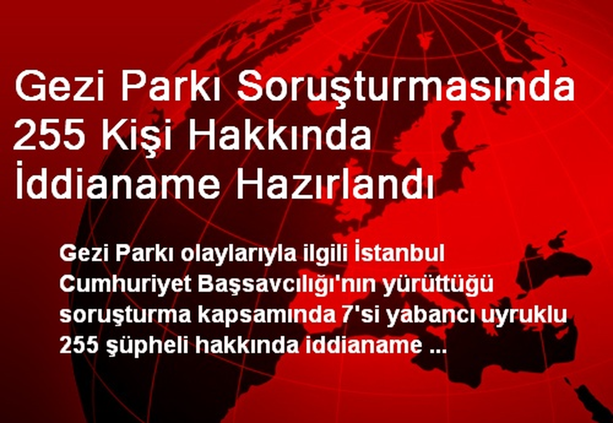 Gezi Parkı Soruşturmasında 255 Kişi Hakkında İddianame Hazırlandı