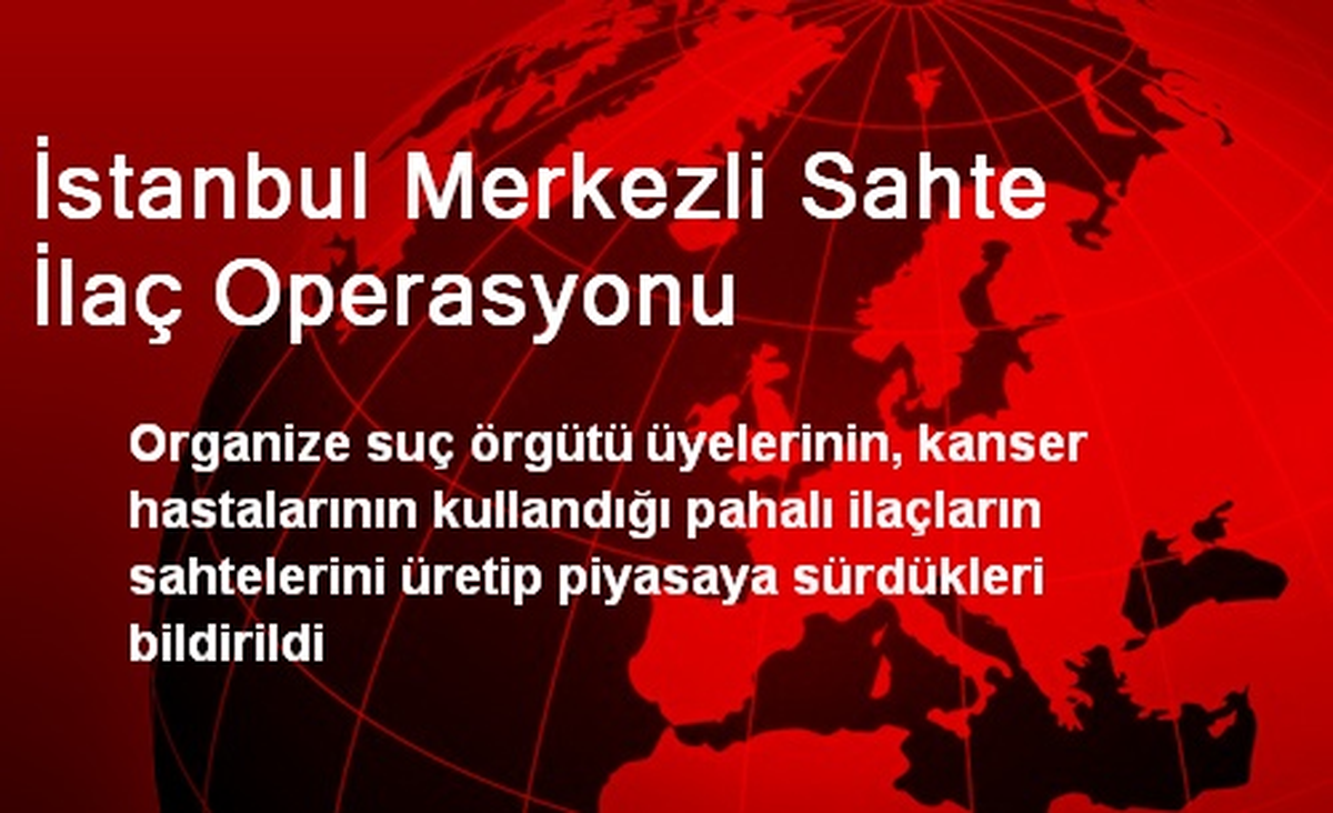 İstanbul Merkezli Sahte İlaç Operasyonu
