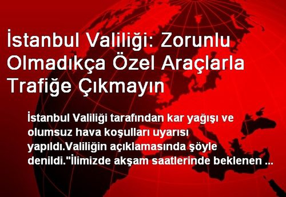 İstanbul Valiliği: Zorunlu Olmadıkça Özel Araçlarla Trafiğe Çıkmayın
