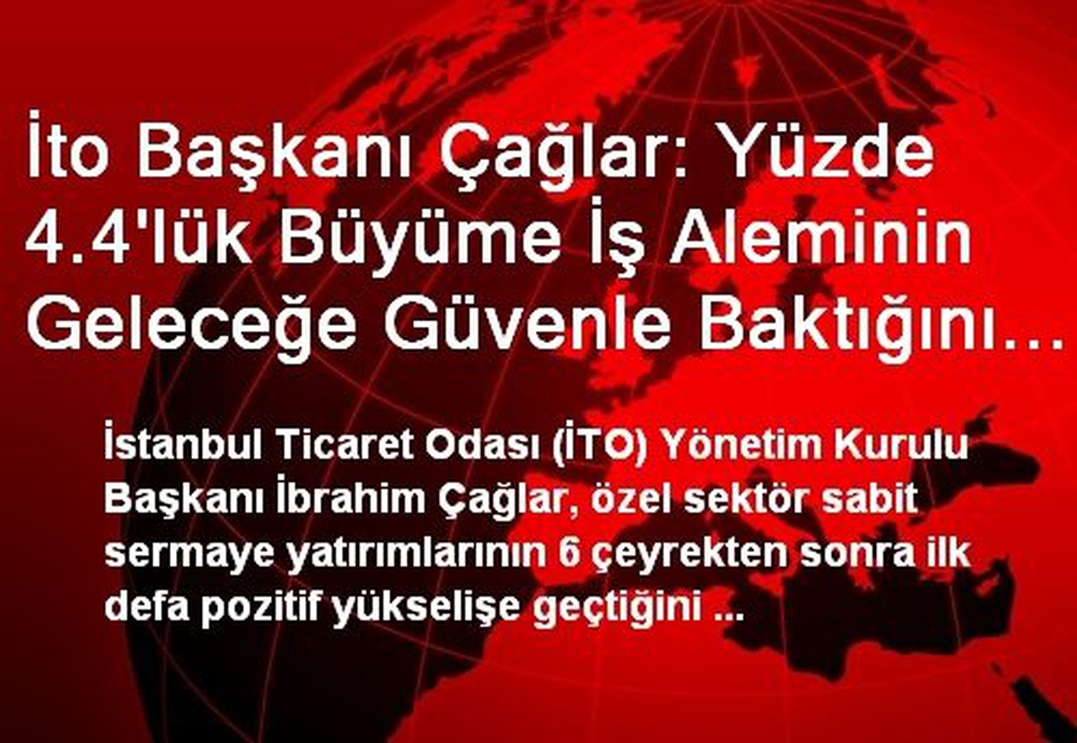 İto Başkanı Çağlar: Yüzde 4.4\'lük Büyüme İş Aleminin Geleceğe Güvenle Baktığını Gösteriyor