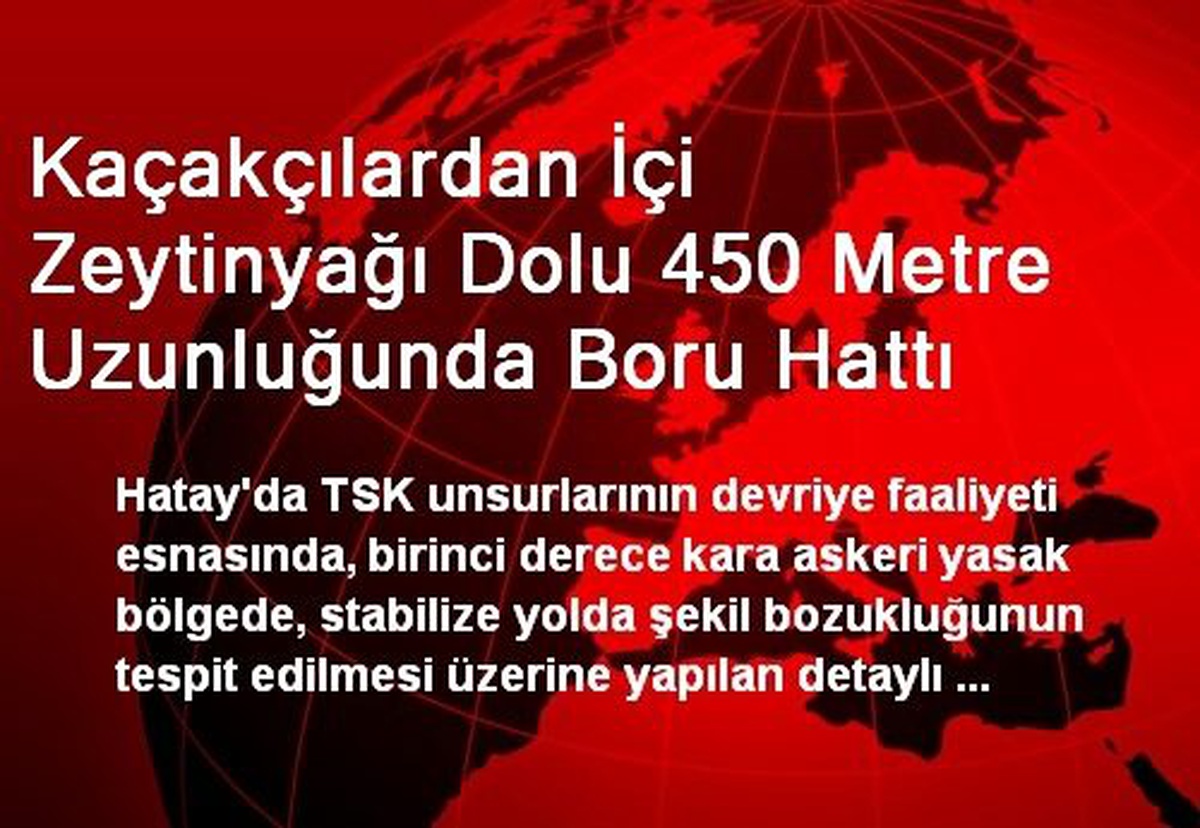 Kaçakçılardan İçi Zeytinyağı Dolu 450 Metre Uzunluğunda Boru Hattı