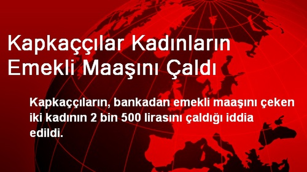 Kapkaççılar Kadınların Emekli Maaşını Çaldı