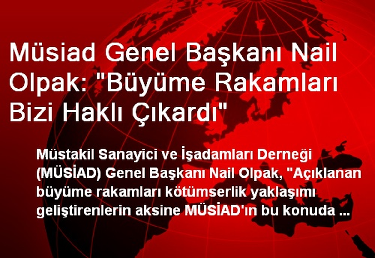 Müsiad Genel Başkanı Nail Olpak: "Büyüme Rakamları Bizi Haklı Çıkardı"