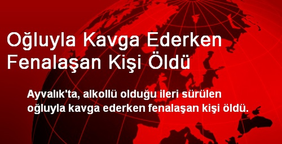 Oğluyla Kavga Ederken Fenalaşan Kişi Öldü