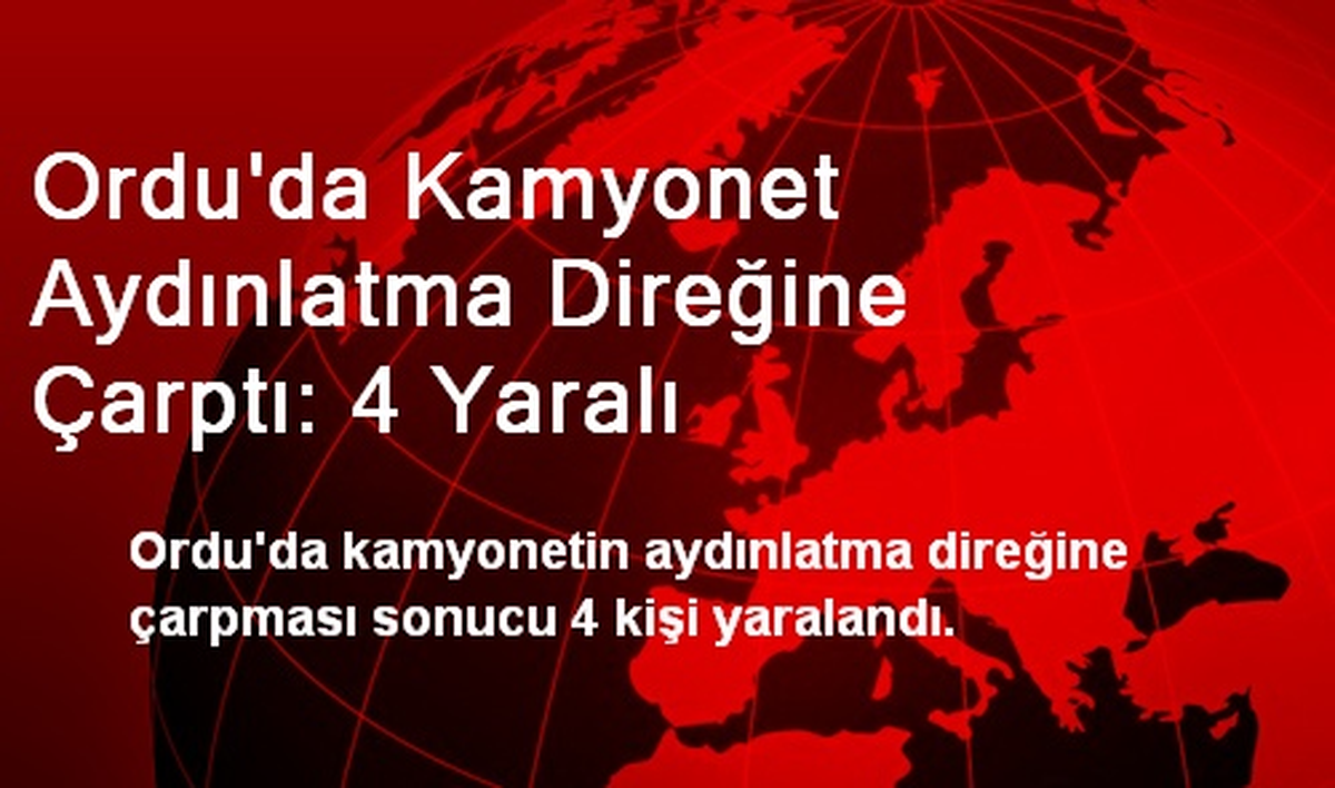 Ordu\'da Kamyonet Aydınlatma Direğine Çarptı: 4 Yaralı