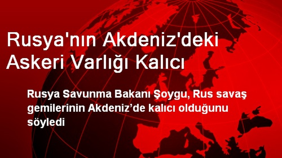 Rus Savaş Gemileri, Akdeniz\'de Daimi Görev Yapacak