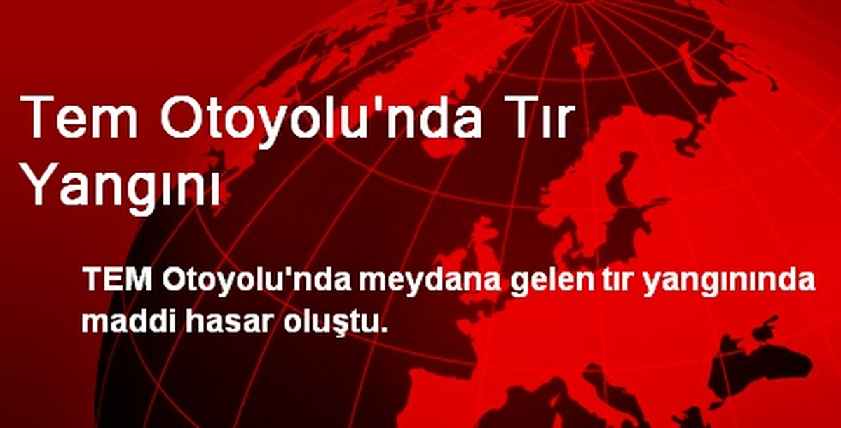 Tem Otoyolu\'nda Tır Yangını