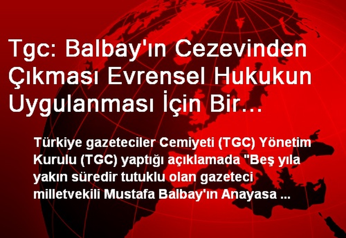 Tgc: Balbay\'ın Cezevinden Çıkması Evrensel Hukukun Uygulanması İçin Bir Adımdır