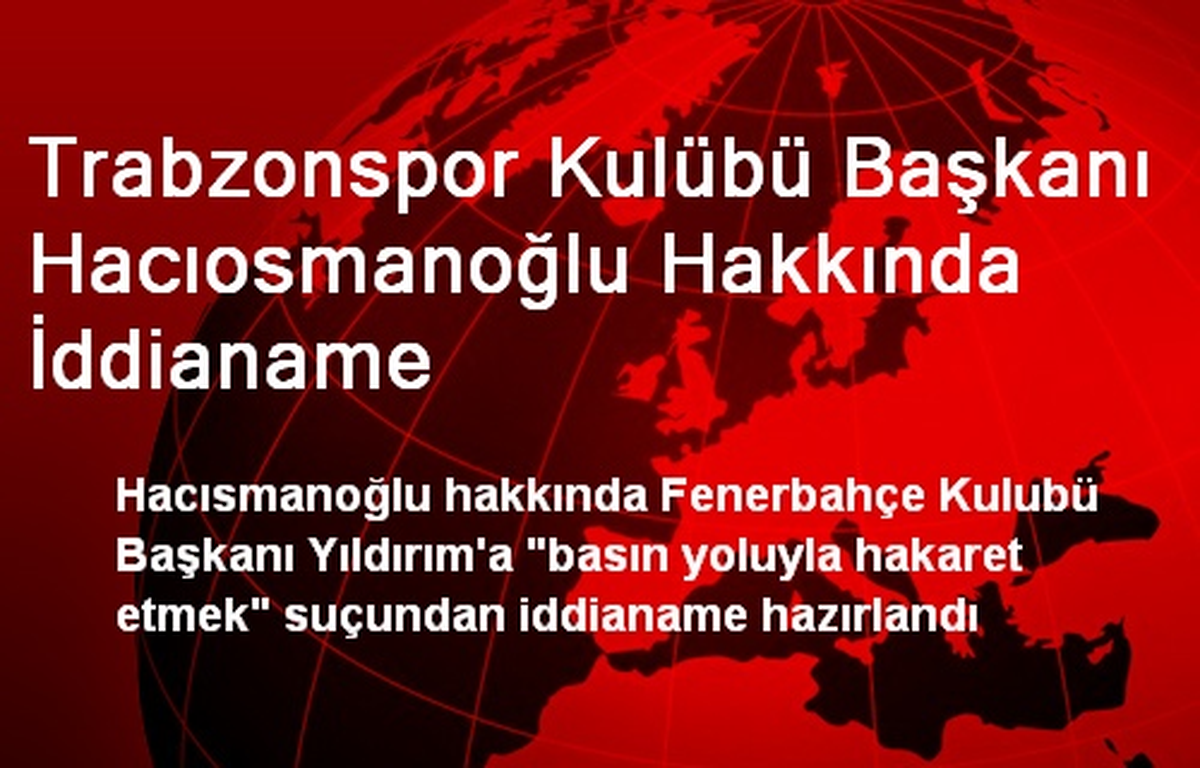 Trabzonspor Kulübü Başkanı Hacıosmanoğlu Hakkında İddianame