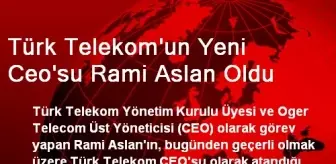 Türk Telekom'un Yeni Ceo'su Rami Aslan Oldu