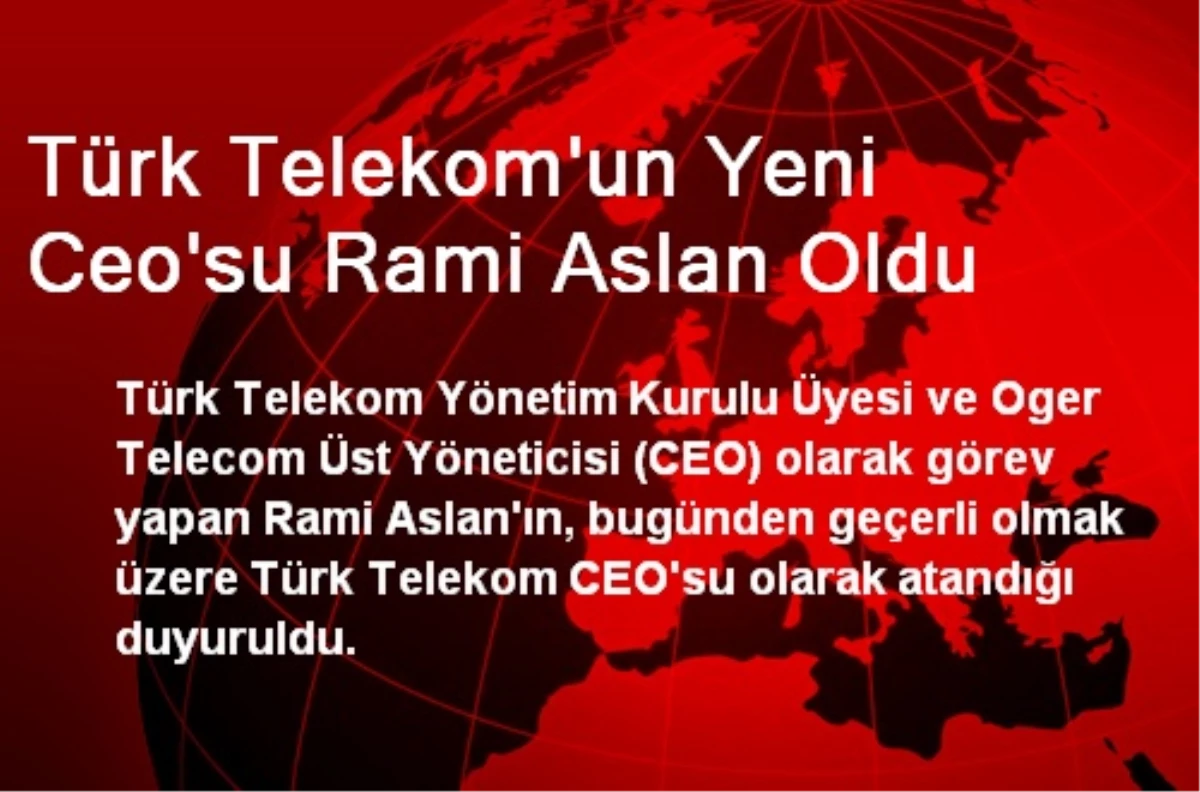 Türk Telekom\'un Yeni Ceo\'su Rami Aslan Oldu