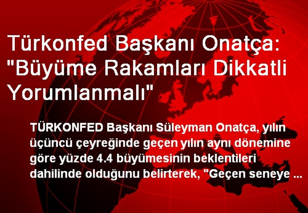 Türkonfed Başkanı Onatça: "Büyüme Rakamları Dikkatli Yorumlanmalı"
