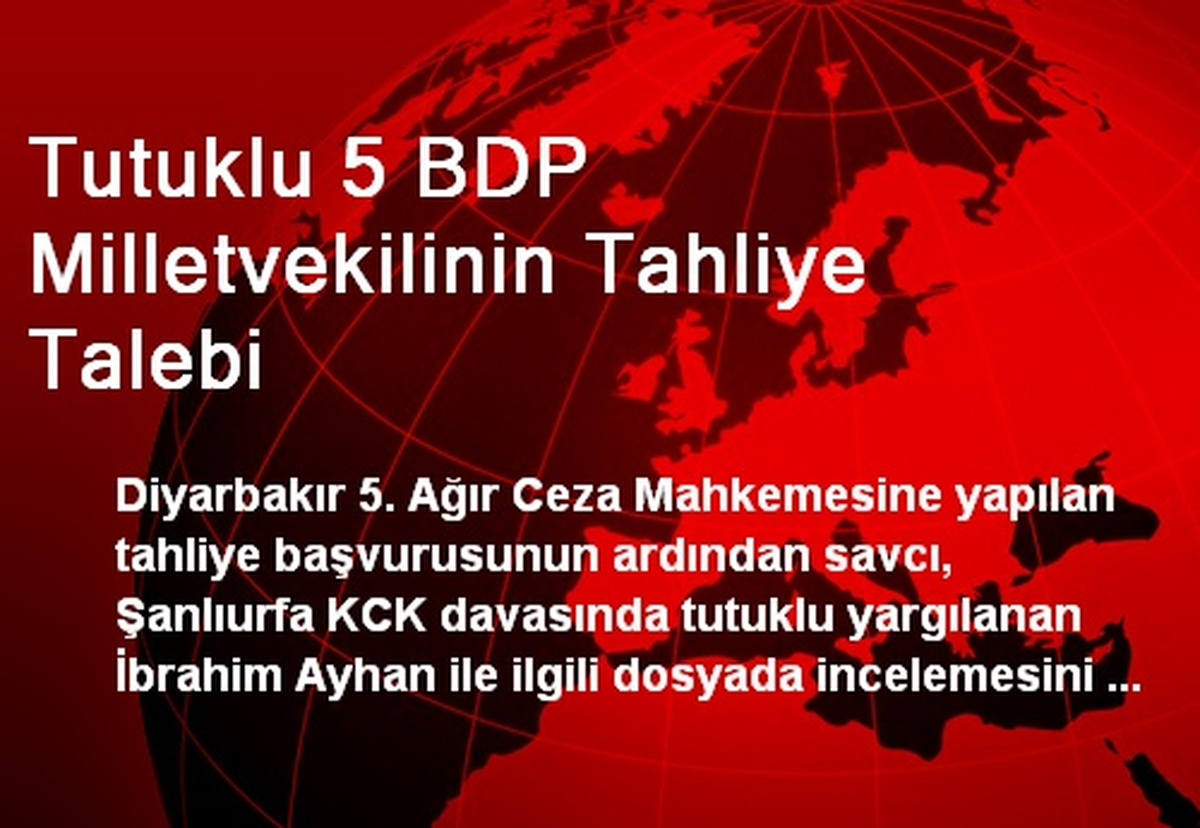 Tutuklu 5 BDP Milletvekilinin Tahliye Talebi