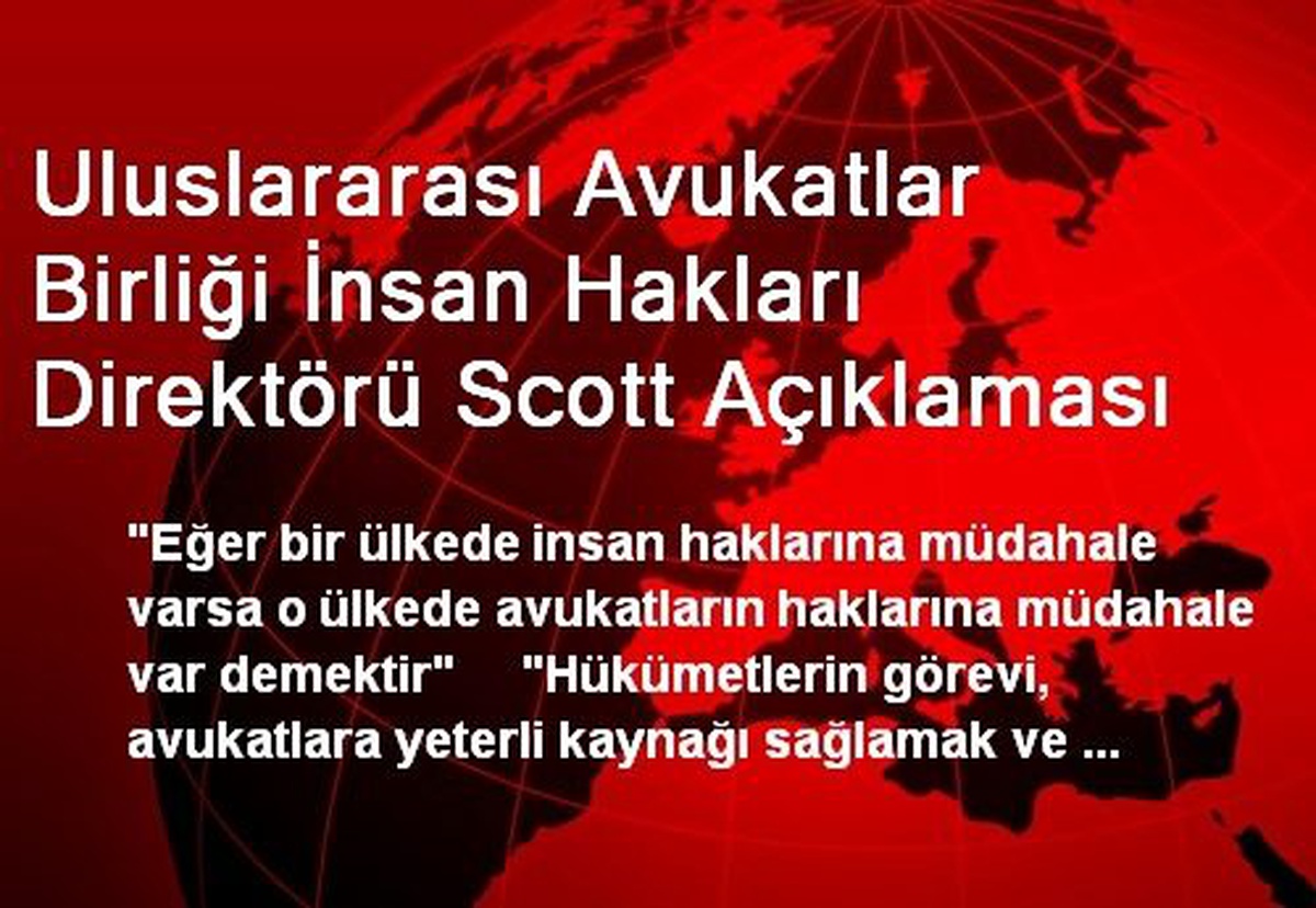 Uluslararası Avukatlar Birliği İnsan Hakları Direktörü Scott Açıklaması
