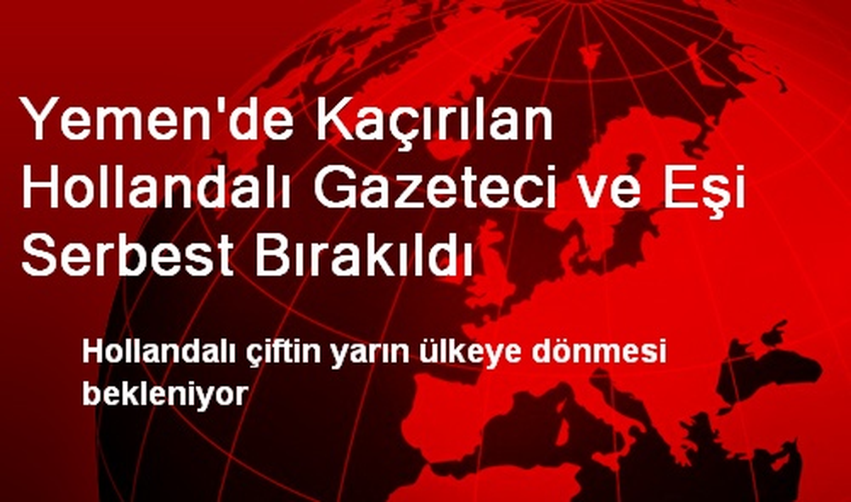 Yemen\'de Kaçırılan Hollandalı Gazeteci ve Eşi Serbest Bırakıldı