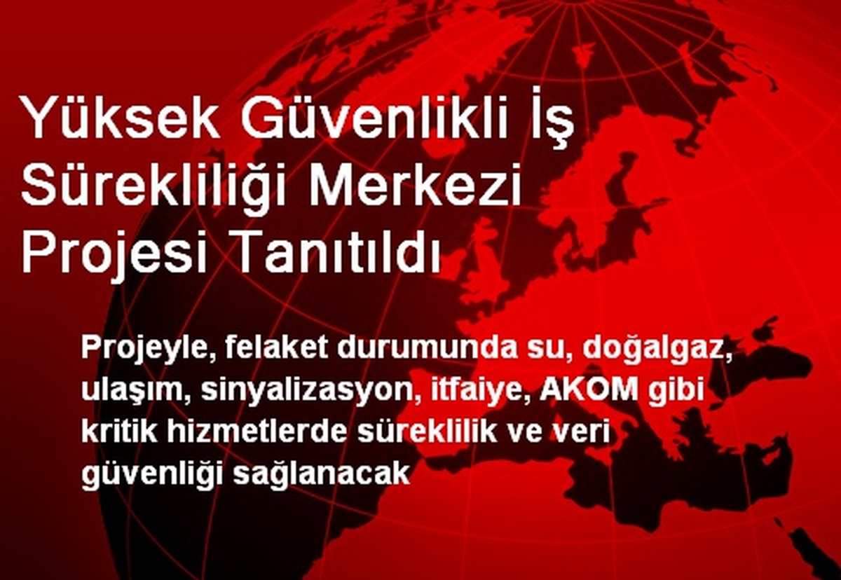 Yüksek Güvenlikli İş Sürekliliği Merkezi Projesi Tanıtıldı