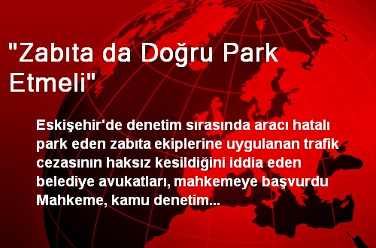 "Zabıta da Doğru Park Etmeli"