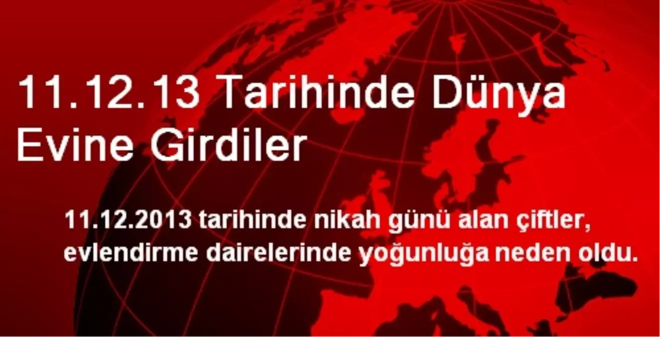 11.12.13 Tarihinde Dünya Evine Girdiler