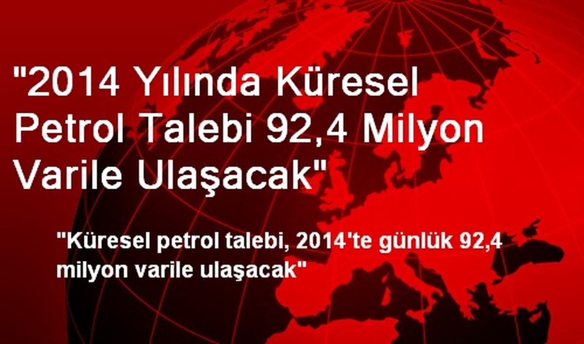 "2014 Yılında Küresel Petrol Talebi 92,4 Milyon Varile Ulaşacak"