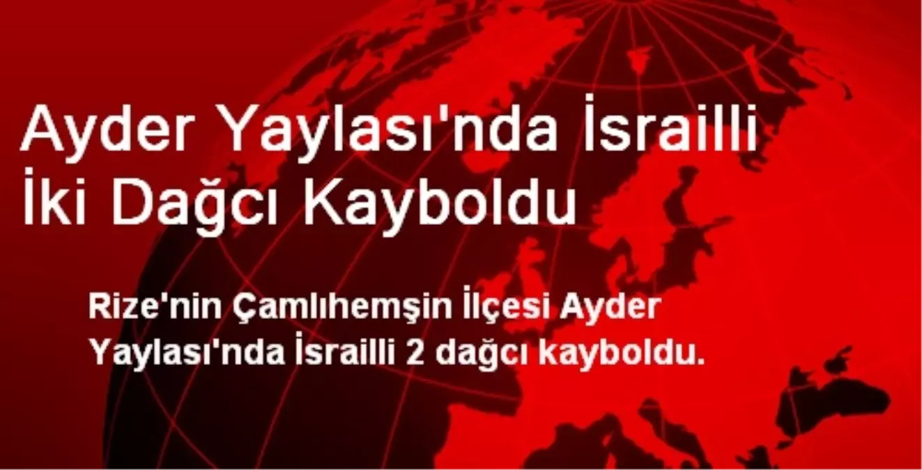 Ayder Yaylasında İsrailli İki Dağcı Kayboldu