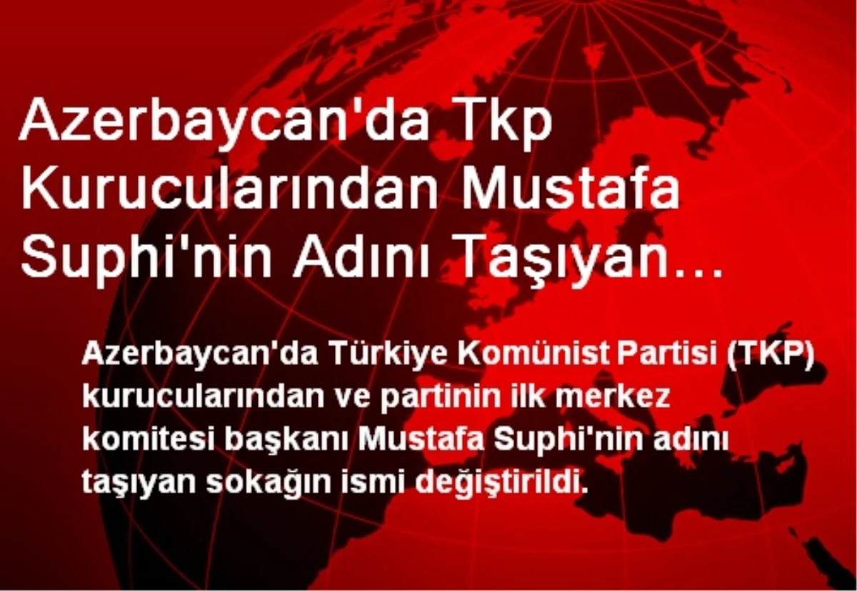 Azerbaycan\'da Tkp Kurucularından Mustafa Suphi\'nin Adını Taşıyan Sokağın Adı Değiştirildi