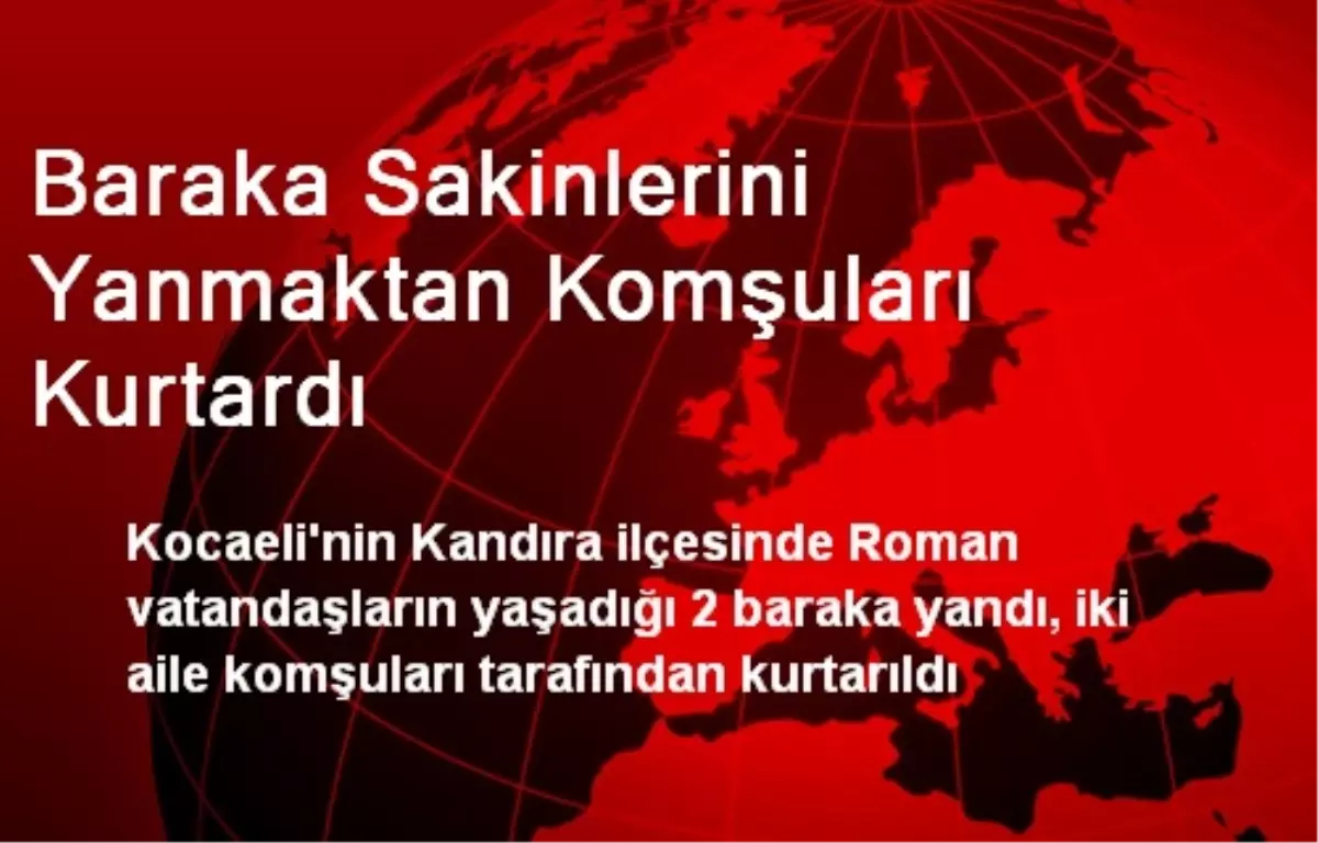 Baraka Sakinlerini Yanmaktan Komşuları Kurtardı