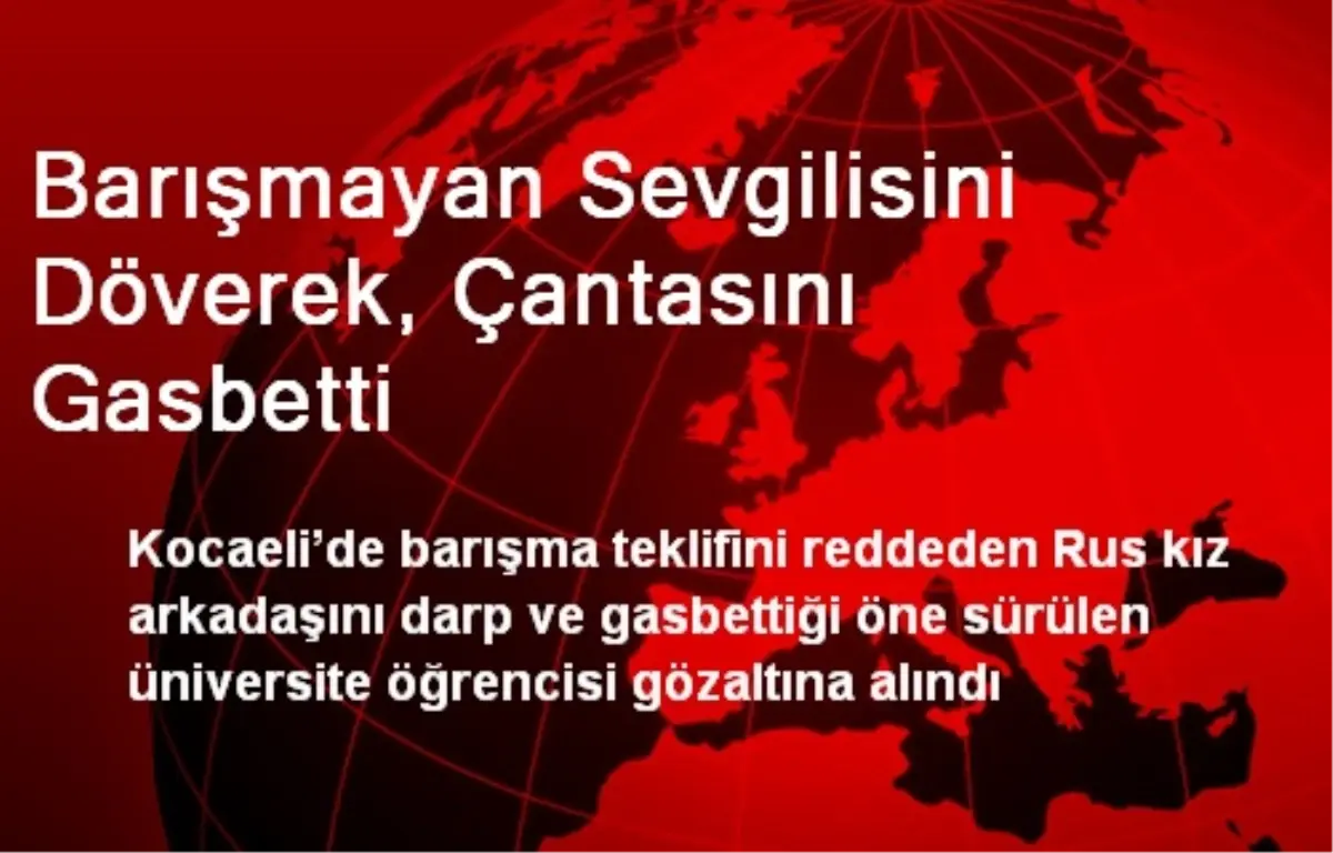 Barışmayan Sevgilisini Döverek, Çantasını Gasbetti