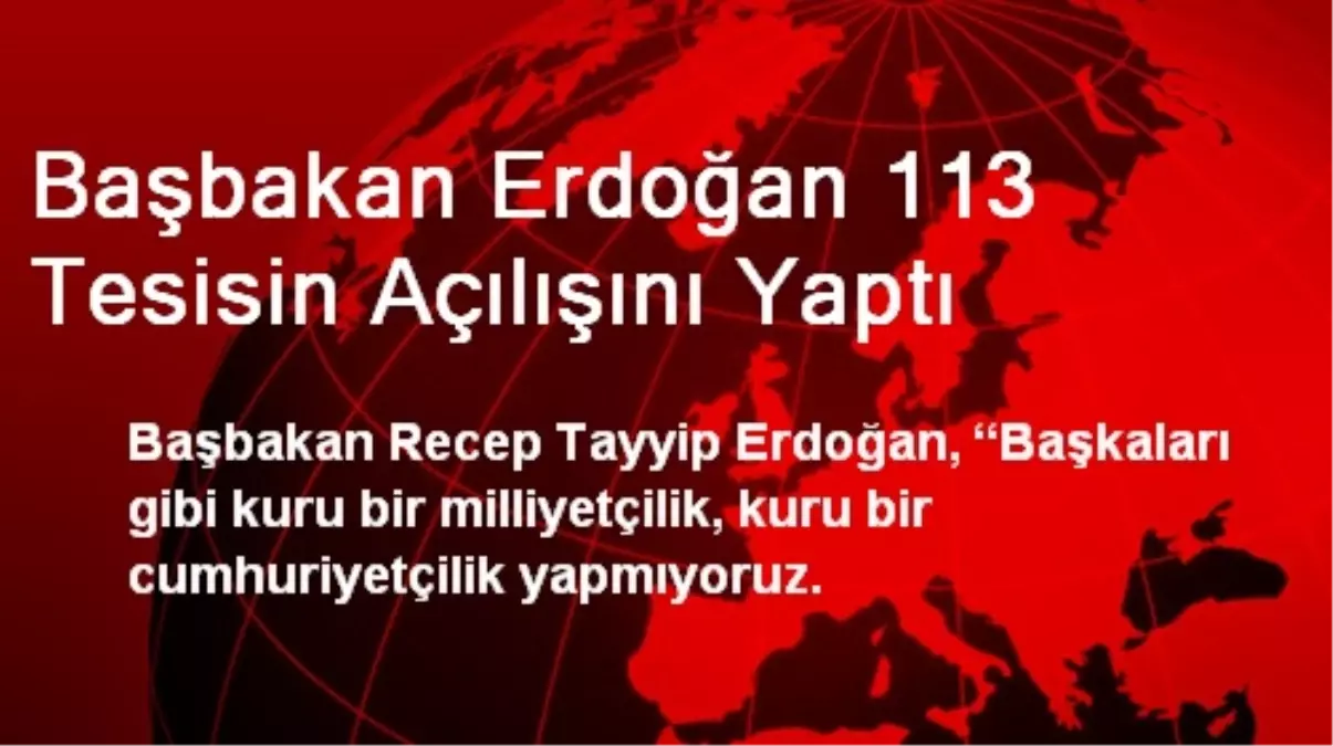 Başbakan Erdoğan 113 Tesisin Açılışını Yaptı