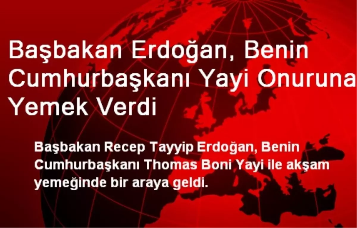 Başbakan, Benin Cumhurbaşkanı Yayi Onuruna Yemek Verdi