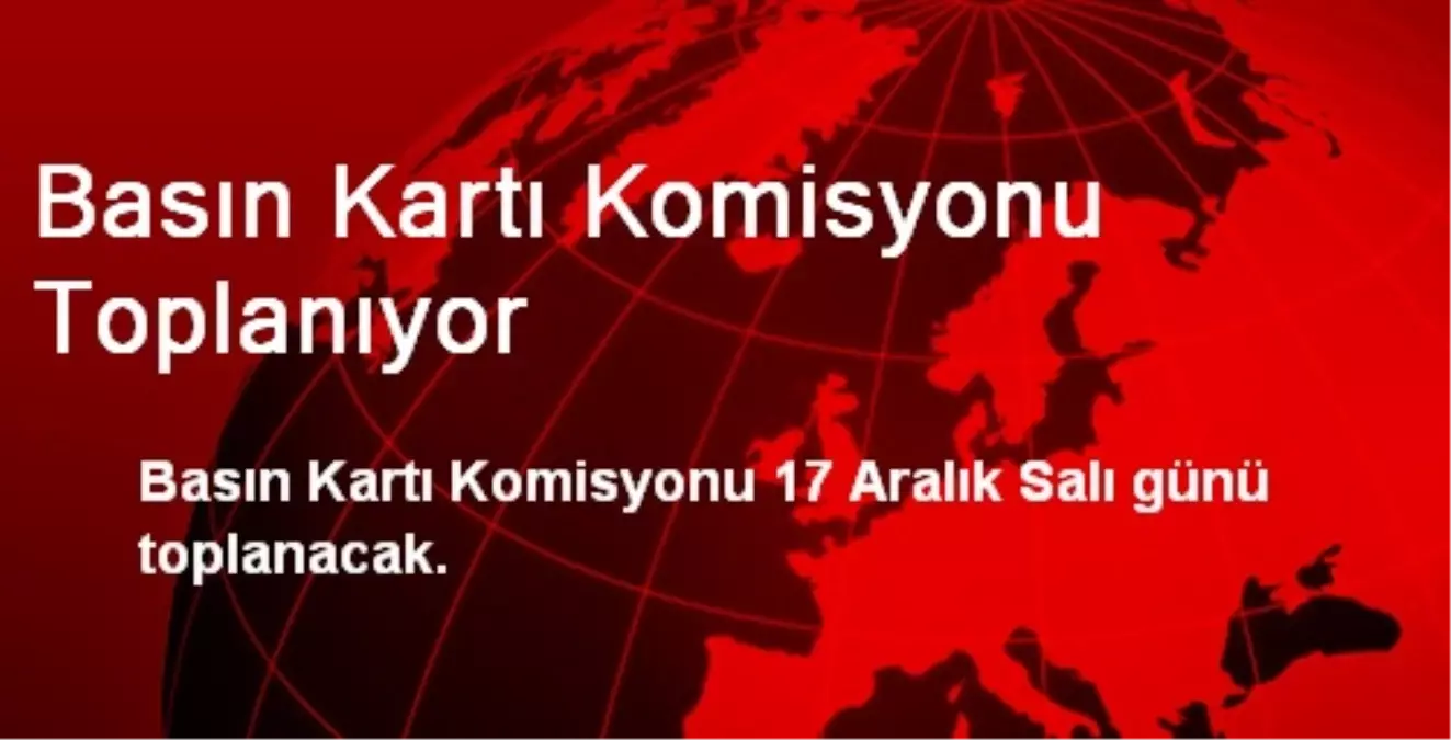 Basın Kartı Komisyonu Toplanıyor