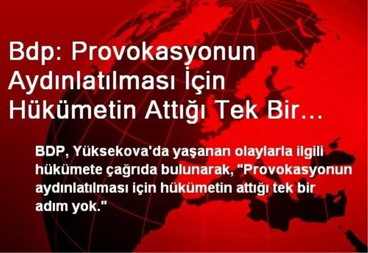 Bdp: Provokasyonun Aydınlatılması İçin Hükümetin Attığı Tek Bir Adım Yok