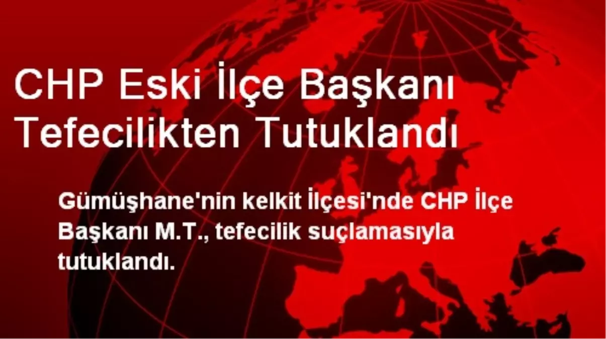 CHP Eski İlçe Başkanı Tefecilikten Tutuklandı