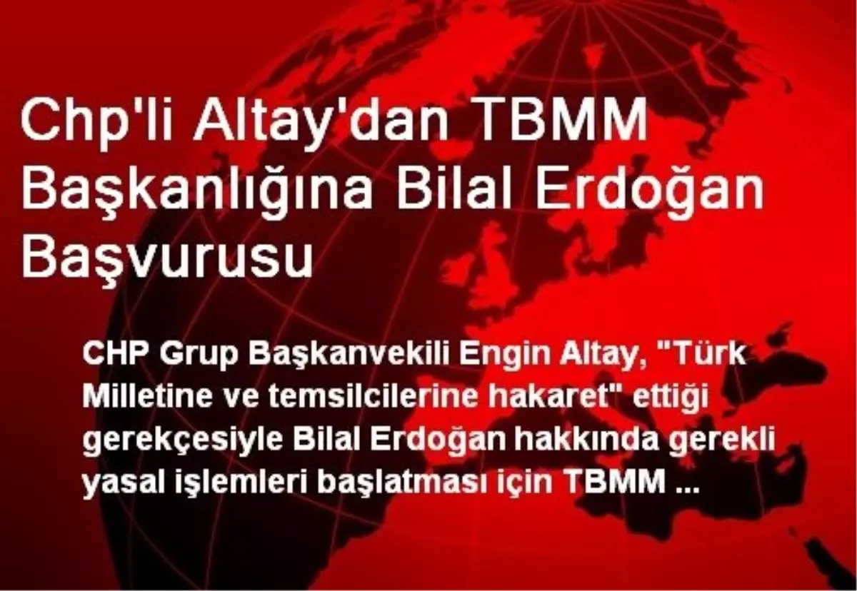 Chp\'li Altay\'dan TBMM Başkanlığına Bilal Erdoğan Başvurusu